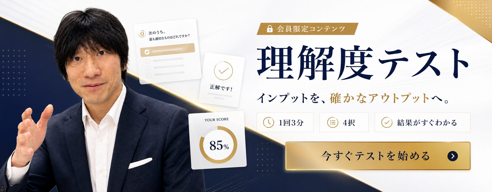 会員限定コンテンツ 理解度テスト。インプットを、確かなアウトプットへ。1回3分・4択・結果がすぐわかる。今すぐテストを始める